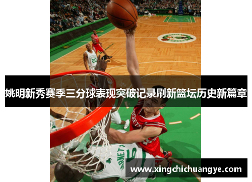 姚明新秀赛季三分球表现突破记录刷新篮坛历史新篇章