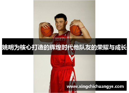 姚明为核心打造的辉煌时代他队友的荣耀与成长