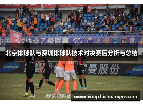 北京排球队与深圳排球队技术对决赛后分析与总结