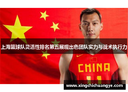 上海篮球队灵活性排名第五展现出色团队实力与战术执行力