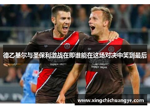 德乙基尔与圣保利激战在即谁能在这场对决中笑到最后