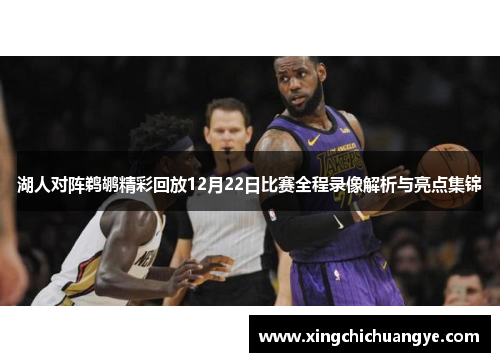 湖人对阵鹈鹕精彩回放12月22日比赛全程录像解析与亮点集锦