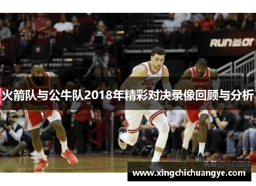 火箭队与公牛队2018年精彩对决录像回顾与分析